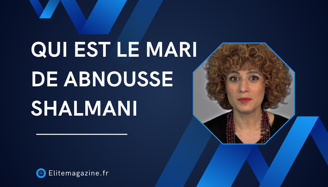 Qui est le mari de Abnousse Shalmani : Guide complet et biographie détaillée