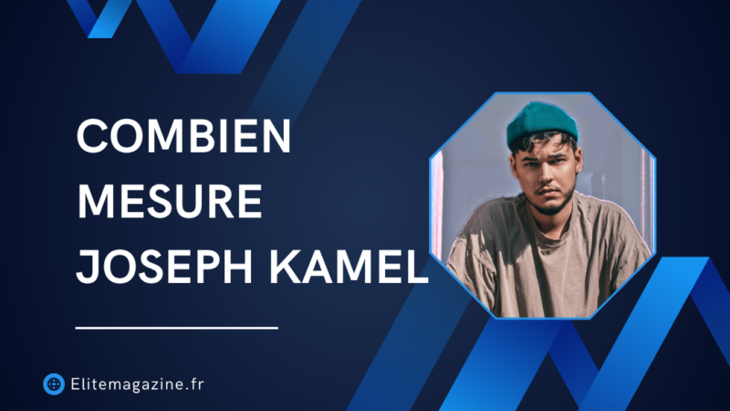 Combien mesure Joseph Kamel : Guide complet sur sa taille, sa vie et sa carrière
