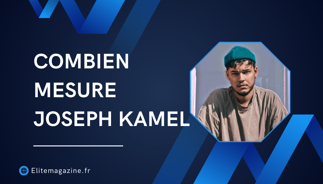 Combien mesure Joseph Kamel : Guide complet sur sa taille, sa vie et sa carrière