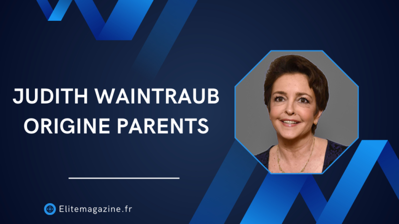 Judith Waintraub origine parents : biographie complète, parcours et carrière