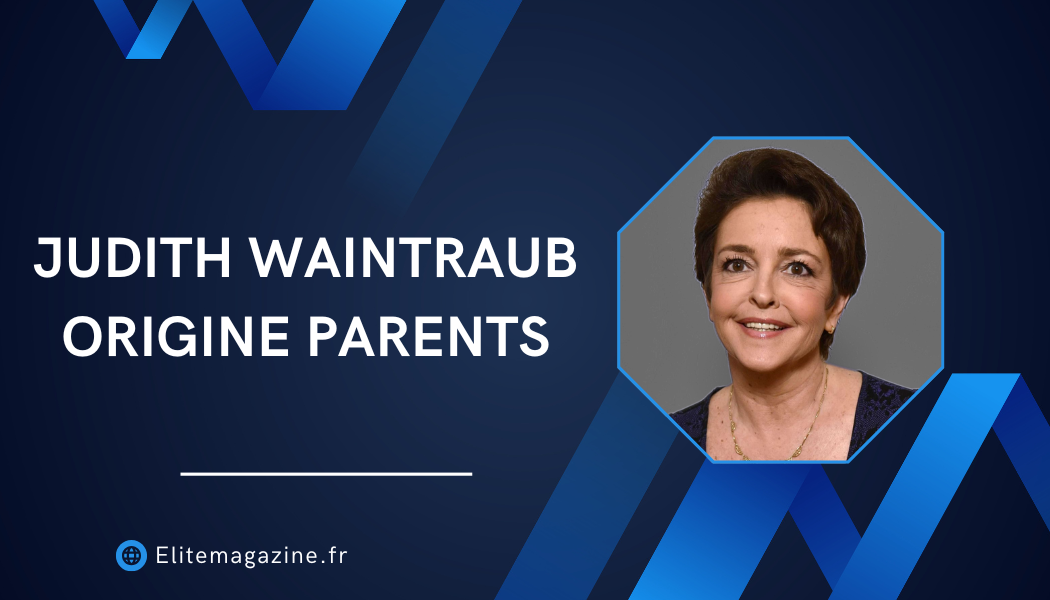 Judith Waintraub origine parents : biographie complète, parcours et carrière