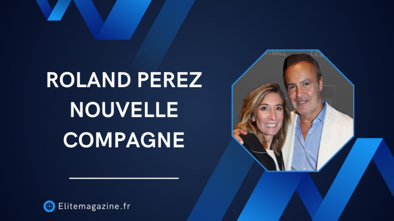 Roland Perez nouvelle compagne : vie privée, carrière et ce que l’on sait réellement