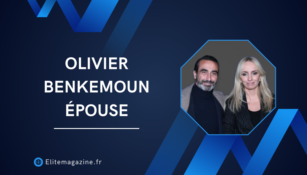 Olivier Benkemoun épouse : guide complet sur sa vie, sa carrière et sa discrétion