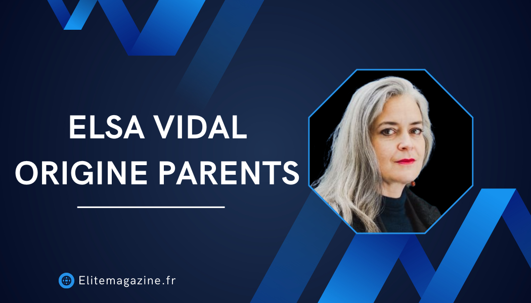 Elsa Vidal origine parents : biographie complète, parcours et carrière