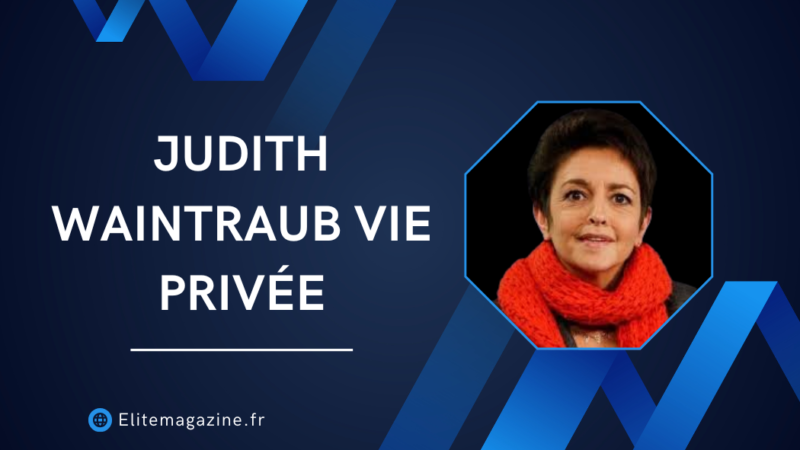 Judith Waintraub vie privée : biographie complète, parcours et analyse détaillée